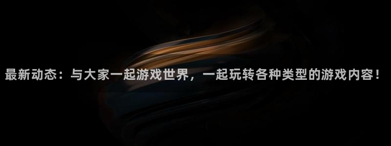 辉达娱乐测速登陆：最新动态：与大家一起游戏世界，一起玩转各种